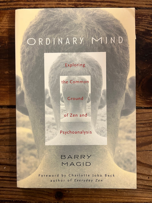 Ordinary Mind, Exploring the COmmon Ground of Zen and Psychoanalysis, Barry Magid