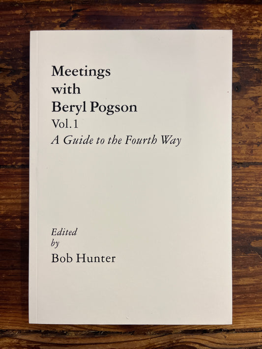 Meetings with Beryl Pogson, A Guide to the Fourth Way, Volume I, Edited by Bob Hunter