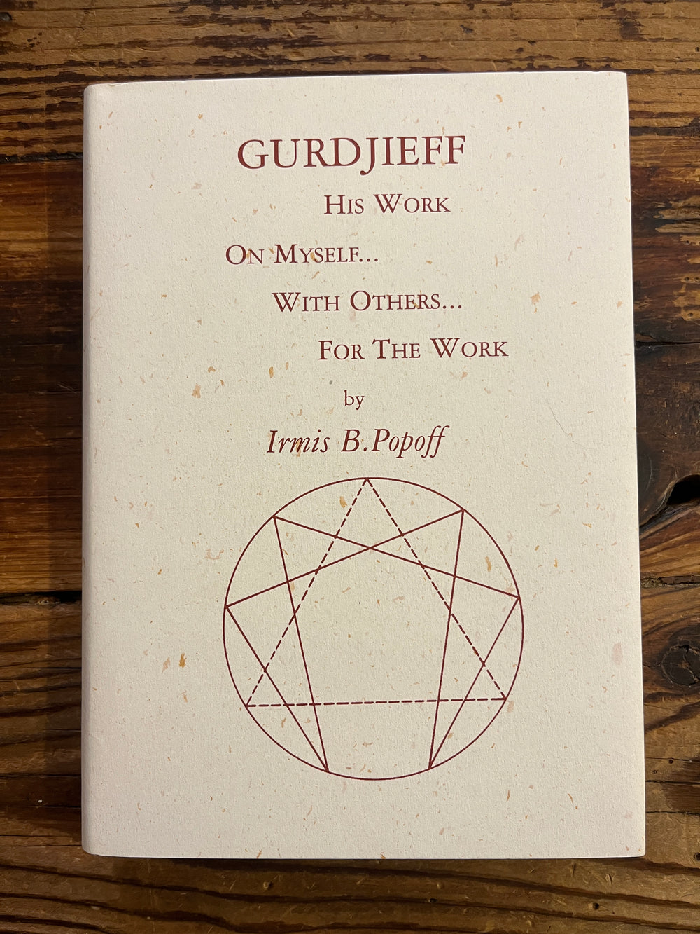 Gurdjieff, His Work, On myself, with Others, For the Work by Irmis B. Popoff