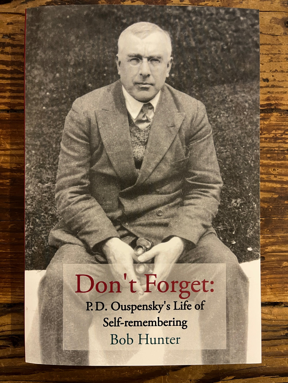 Don’t Forget: P.D. Ouspensky's Life of self-remembering, Bob Hunter