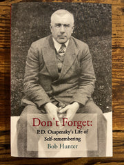 Don’t Forget: P.D. Ouspensky's Life of self-remembering, Bob Hunter