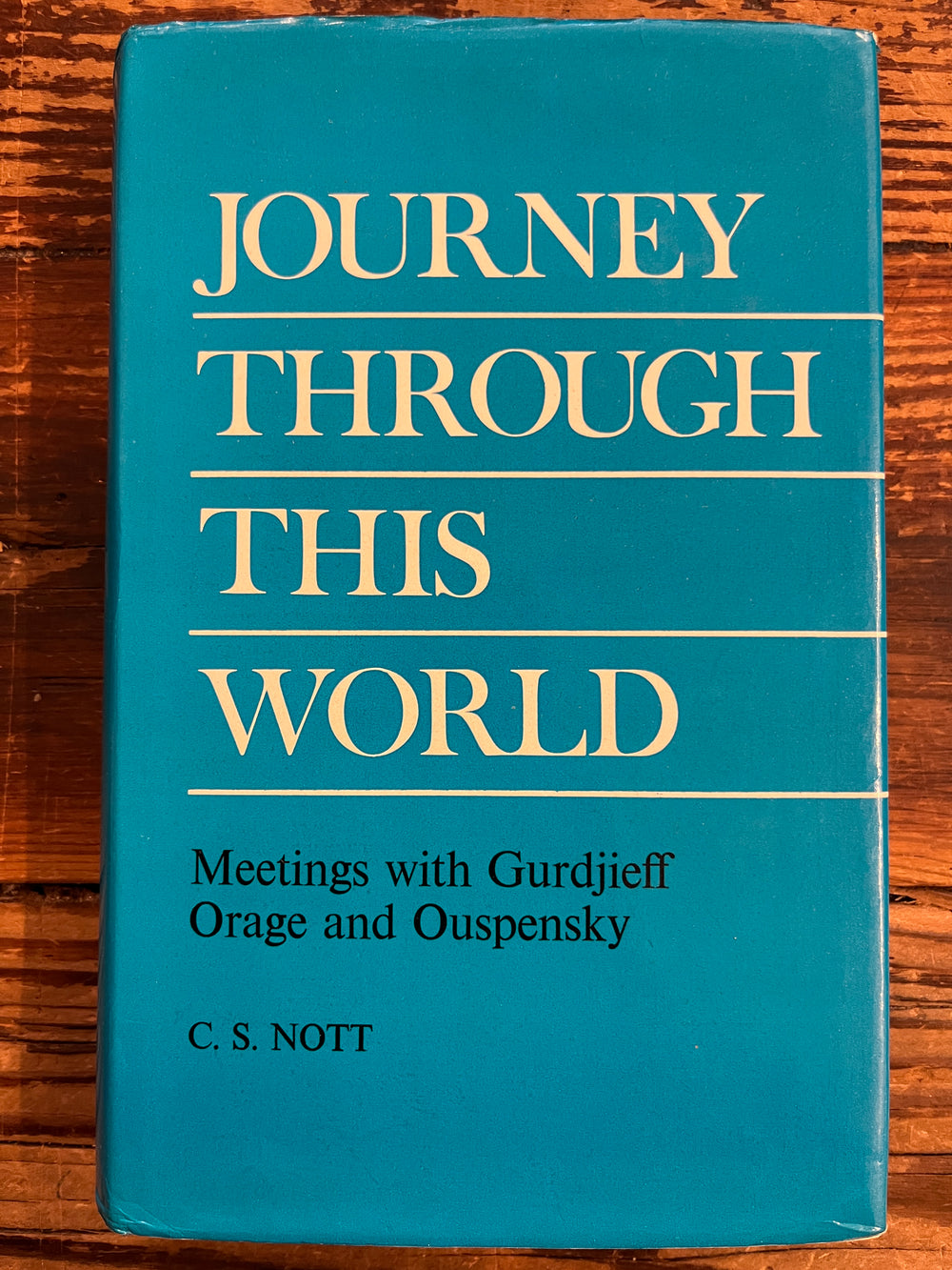 Journey through this world, meetings with Gurdjieff, Orage and Ouspensky, C.S. Nott
