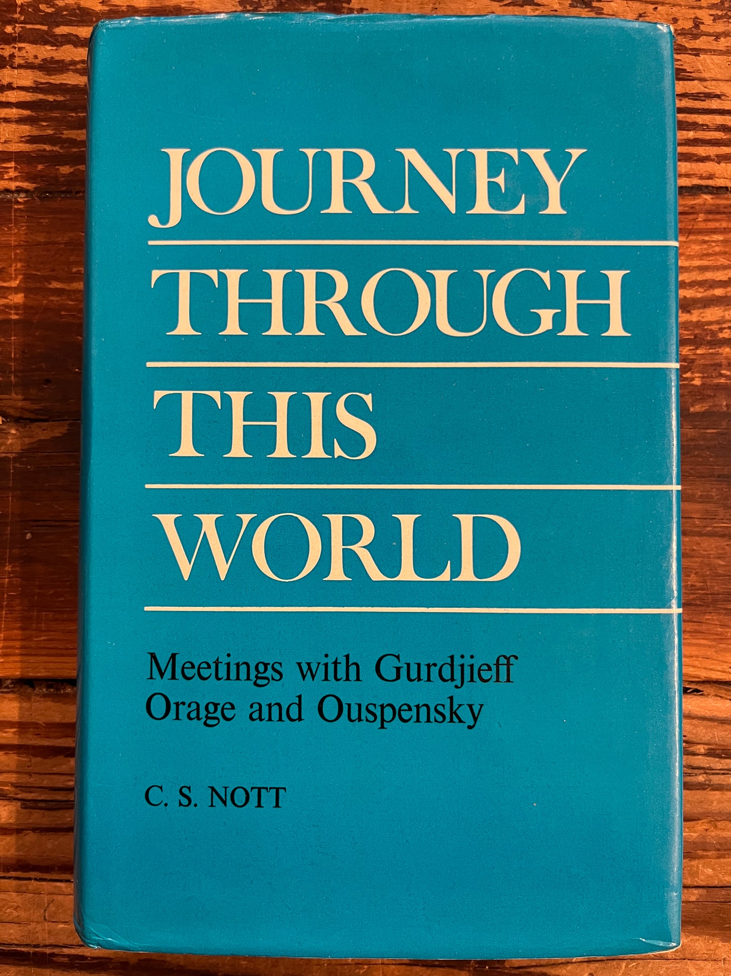 Journey through this world, meetings with Gurdjieff, Orage and Ouspensky, C.S. Nott