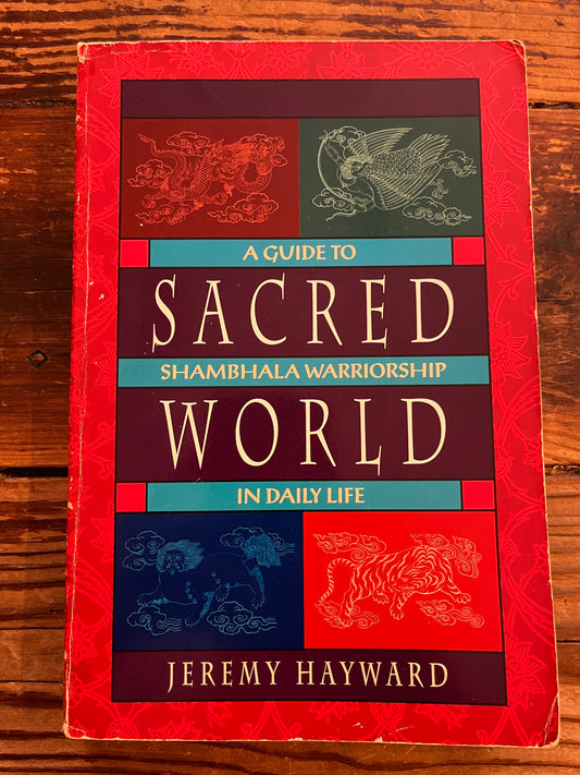 Sacred world, A guide to Shambhala warrior ship in daily life, Jeremy Hayward