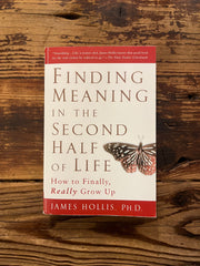 Finding meaning in the second half of life by James Hollis, Ph.D.