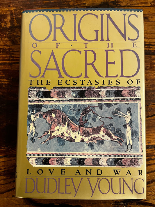 Origins of the sacred, the ecstasies of love and war, Dudley Young