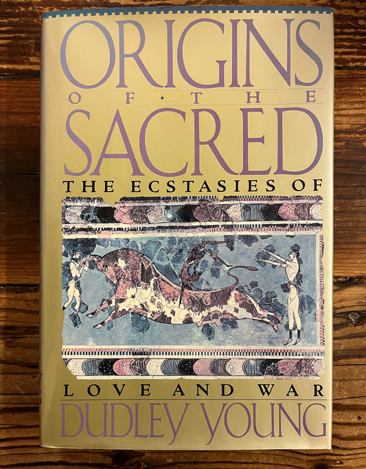 Origins of the sacred, the ecstasies of love and war, Dudley Young